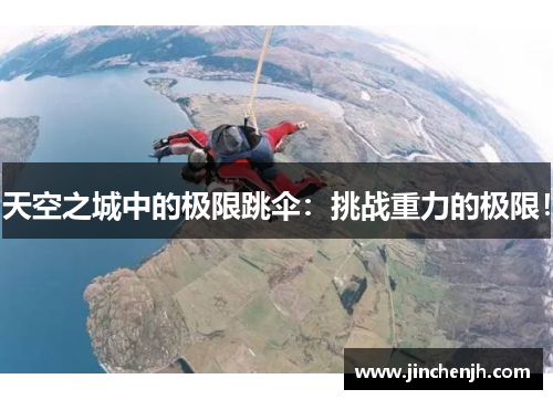 天空之城中的极限跳伞：挑战重力的极限！